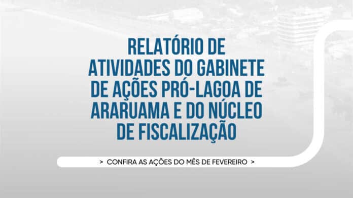 Relatório divulga ações do Gabinete de Ações Pró-Lagoa e Núcleo de Fiscalização aldeense